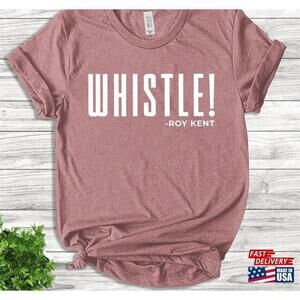 Whistle Roy Kent Soccer Tshirt Futbol Shirt Motivational Sport